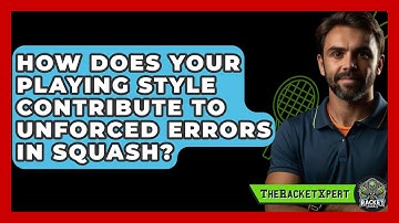 How Does Your Playing Style Contribute To Unforced Errors In Squash? - The Racket Xpert