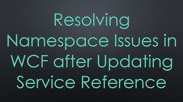 Resolving Namespace Issues in WCF after Updating Service Reference