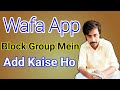 WAFA APP BLOCK GROUP MEIN ADD KAISE HO 2023 | wafa app block group add kaise kare \ ratta tibba
