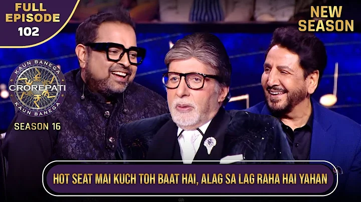 New Season | KBC S16 | Ep.102 | Full Episode | Shankar Mahadevan को Hot Seat पर बैठकर हुई बेचैनी