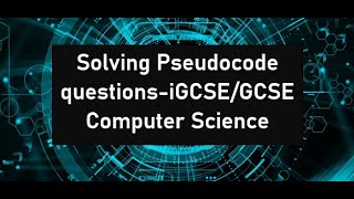 Pseudocode Computer science iGCSE/GCSE questions walkthrough-How to solve them under 18min