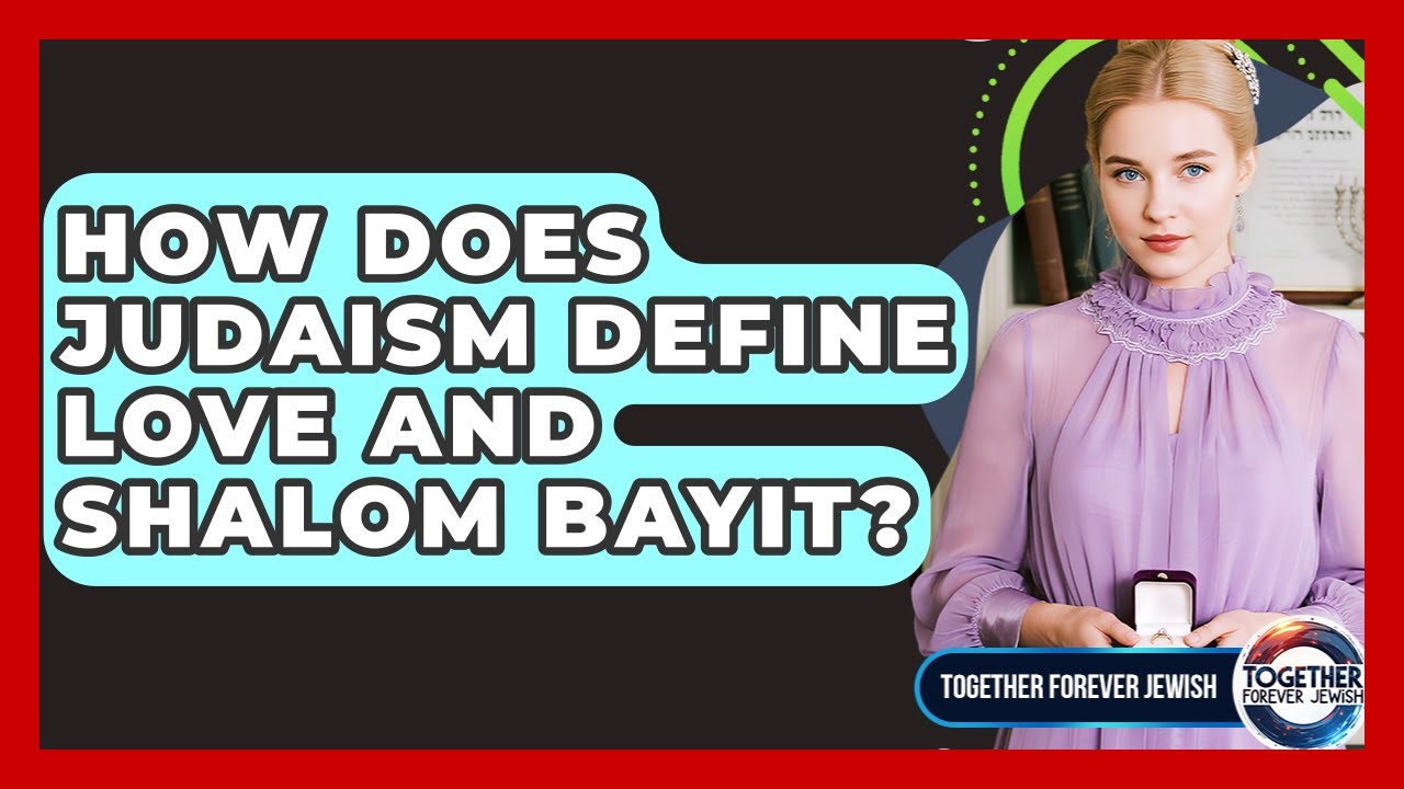 How Does Judaism Define Love And Shalom Bayit? - Together Forever Jewish