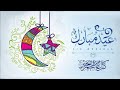 شيلة عيد الفطر عيد مبارك كل عام وانتم بخير 2021