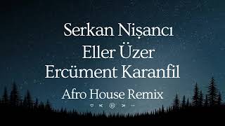 Serkan Nişancı - Eller Üzer (Afro House Remix / Ercüment Karanfil)