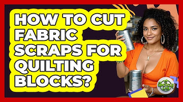How To Cut Fabric Scraps For Quilting Blocks?
