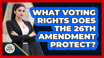 What Voting Rights Does The 26th Amendment Protect? - Guide To Your Rights