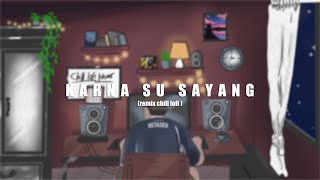 KARNA SU SAYANG ( Remix Chill Lofi )
