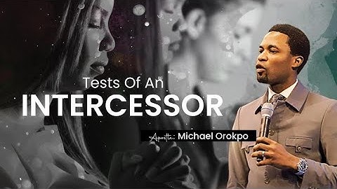 TESTS OF AN INTERCESSOR | APOSTLE MICHAEL OROKPO