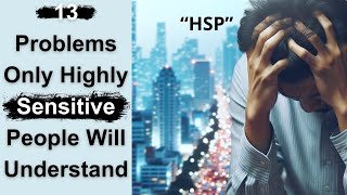Famous 13 Problems Only Highly Sensitive People (HSP) Will Understand | Coping Strategies & Self-Care Wealth