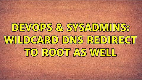 DevOps & SysAdmins: wildcard dns redirect to root as well (2 Solutions!!)