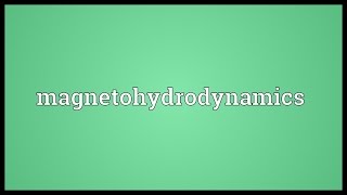 Magnetohydrodynamics Meaning