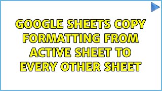google sheets copy formatting from active sheet to every other sheet (2 Solutions!!)