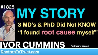 IVOR CUMMINS | MY STORY   3 MD’s & PhD Did Not KNOW “I found root cause myself”