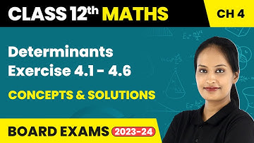 Determinants - Exercise 4.1 - 4.6 Concepts & Solutions | Class 12 Maths Chapter 4
