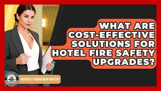 What Are Cost-effective Solutions For Hotel Fire Safety Upgrades? - Hospitality Management Mastery