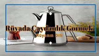 RÜYADA ÇAYDANLIK GÖRMEK (rüya tabiri)