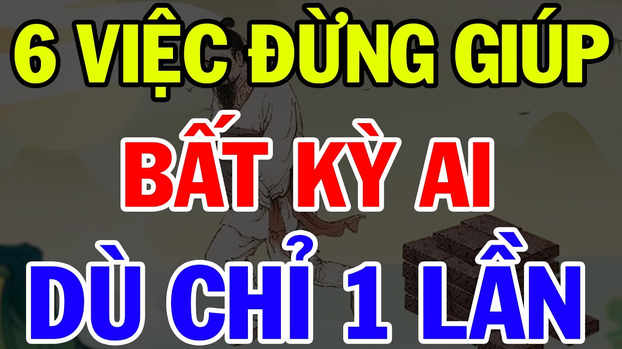 Outline Video Cổ Nhân Dạy Người KHÔN Đừng GIÚP ĐỠ 6 Việc Này Dù Chỉ 1 Lần | Bí Quyết Thành Tài