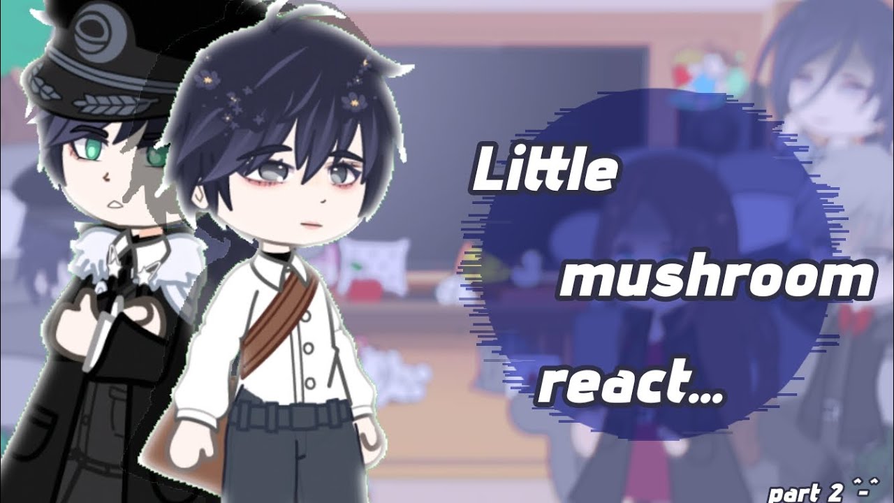 Little mushroom react to...|Bl|reaction|2X|part 2