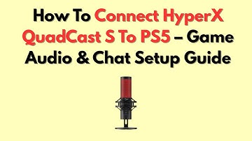 How To Connect HyperX QuadCast S To PS5 – Game Audio & Chat Setup Guide