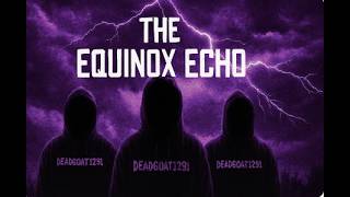 The Equinox Echo (Reuploaded)