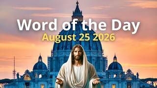 August 25, 2026 – Word of the Day, Gospel & Pope’s Reflection