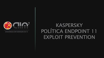 #15 KASPERSKY SECURITY CENTER - POLÍTICA ENDPOINT 11 - EXPLOIT PREVENTION