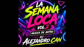 Música De Antro Vol.2 La Semana Loca El Mix Qué No Puede Faltar En Tu Fiesta Dj Alejandro Can 2026