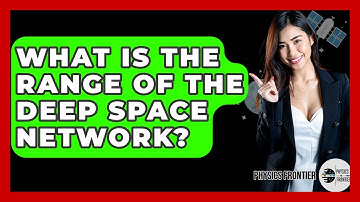 What Is The Range Of The Deep Space Network? - Physics Frontier