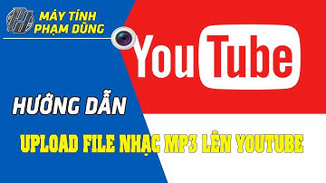 KIẾM TIỀN VỚI YOUTUBE: HƯỚNG DẪN CÁCH UPLOAD FILE NHẠC MP3 LÊN YOUTUBE