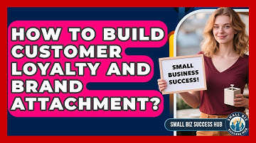How To Build Customer Loyalty And Brand Attachment? - Small Biz Success Hub
