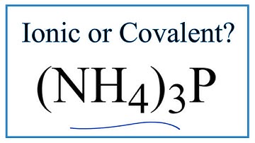 Is (NH4)3P Ionic or Covalent/Molecular?