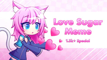 Love Sugar Meme | 1.5k+ Special | Gacha Studio | Slight Flash Warning!