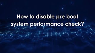 How to disable pre boot system performance check