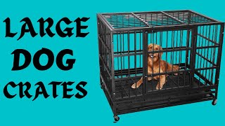 Dog crates for large dogs - top 10 best extra large dog crates for big dogs