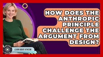 How Does The Anthropic Principle Challenge The Argument From Design? - Learn About Atheism