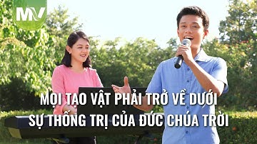 Video nhạc Thánh Ca | Mọi tạo vật phải trở về dưới sự thống trị của Đức Chúa Trời