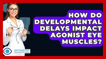 How Do Developmental Delays Impact Agonist Eye Muscles? - Optometry Knowledge Base