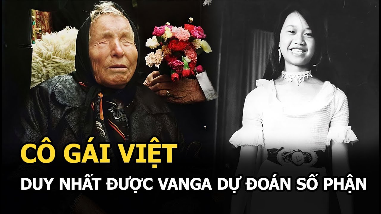 Cô gái Việt duy nhất được Vanga dự đoán số phận