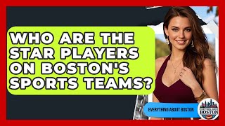 Who Are the Star Players on Boston's Sports Teams? - Everything About Boston