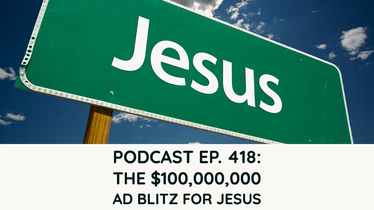 Podcast Ep. 418: The $100M Ad Blitz for Jesus