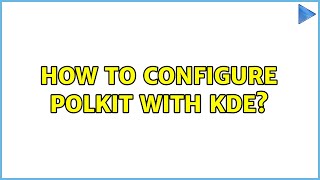 How to configure polkit with KDE (2 Solutions!!)