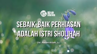 Sebaik baik Perhiasan Adalah Istri Sholihah - ustadz Hanan Attaki