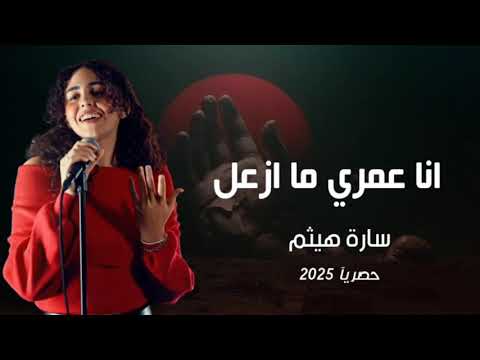 انا عمري ما ازعل سارة هيثم حصريآ 2025