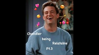Chandler being relatable Pt.3