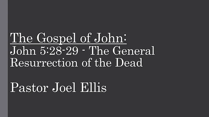 John 5:28-29 - The General Resurrection of the Dead (Pastor Joel Ellis)