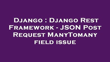 Django : Django Rest Framework - JSON Post Request ManyTomany field issue