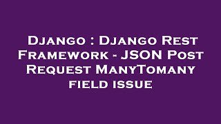Django : Django Rest Framework - JSON Post Request ManyTomany field issue