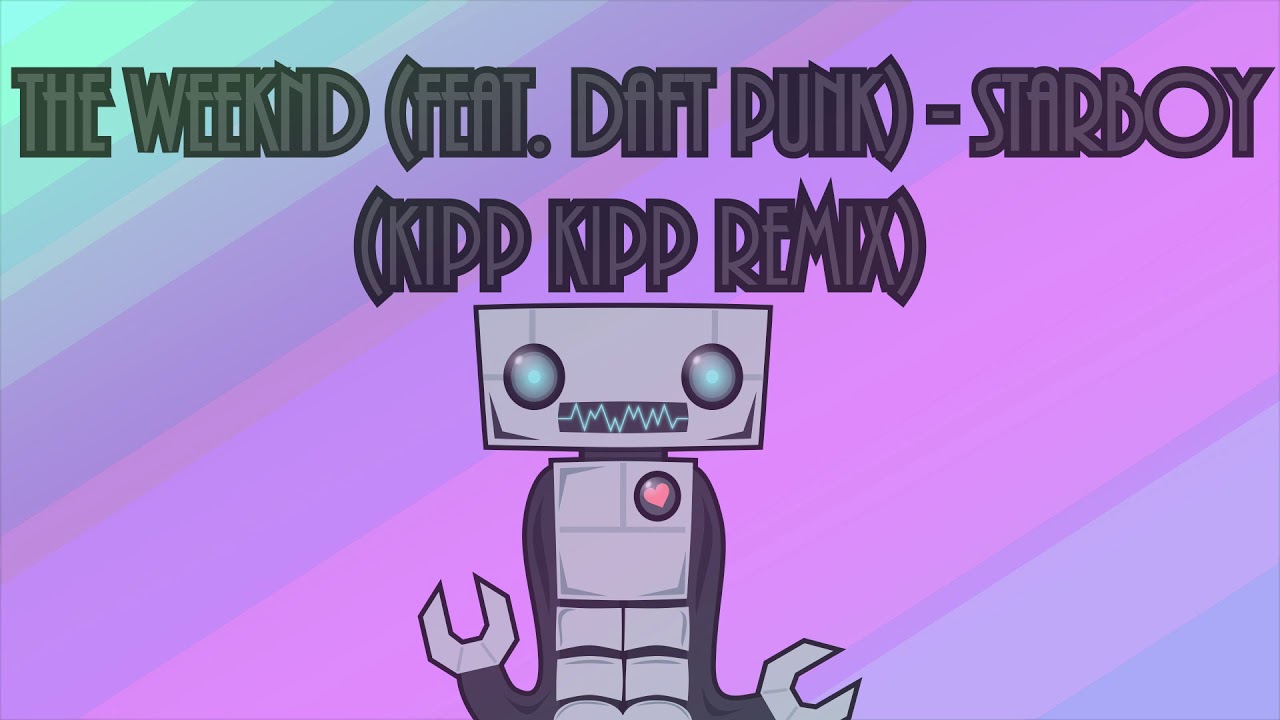 The Weeknd (feat. Daft Punk) - Starboy (Kipp Kipp Remix) {HD}