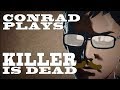 Conrad plays killer is dead pt 1