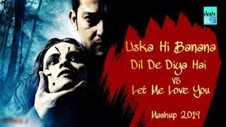 USKA HI BANANA | Mushup 2019| Let Me Love You VS Dil De Diya Hai | Latest Bollyword Mashup 2019